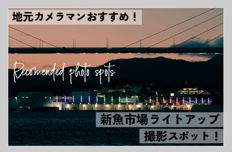 新魚市場ライトアップのおすすめ撮影スポット！
